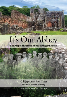 It's Our Abbey: The People of Furness Abbey through the Years By Gill Jepson, Ron Creer, Janet Pickering (Illustrator) Cover Image