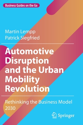 Automotive Disruption and the Urban Mobility Revolution: Rethinking the Business Model 2030 By Martin Lempp, Patrick Siegfried Cover Image