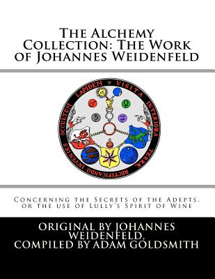 The Alchemy Collection: The Work of Johannes Weidenfeld: Concerning the Secrets of the Adepts, or the use of Lully's Spirit of Wine Cover Image