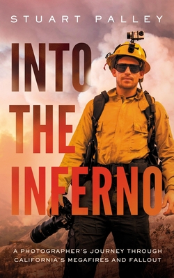 Into the Inferno: A Photographer's Journey Through California's Megafires and Fallout By Stuart Palley Cover Image