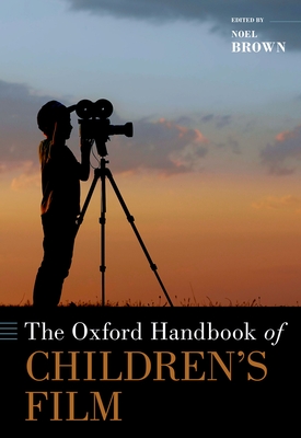 The Oxford Handbook of Children's Film (Oxford Handbooks) By Noel Brown (Editor) Cover Image