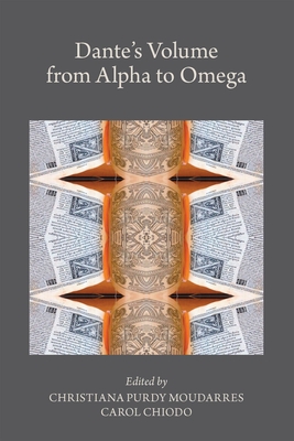 Dante’s Volume from Alpha to Omega (Medieval and Renaissance Texts and Studies #577) By Christiana Purdy Moudarres (Editor), Carol Chiodo (Editor) Cover Image