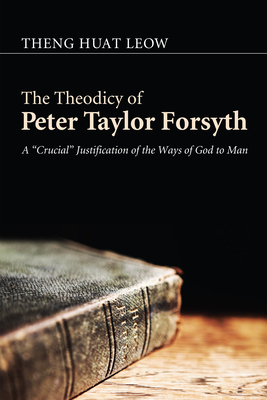 The Theodicy of Peter Taylor Forsyth By Theng Huat Leow, Trevor A. Hart (Foreword by) Cover Image