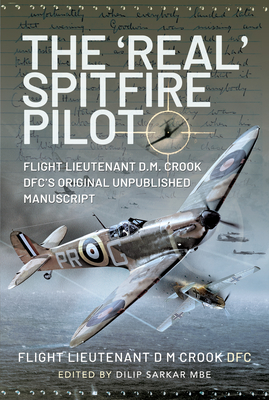 The 'Real' Spitfire Pilot: Flight Lieutenant D.M. Crook Dfc's Original Unpublished Manuscript Cover Image