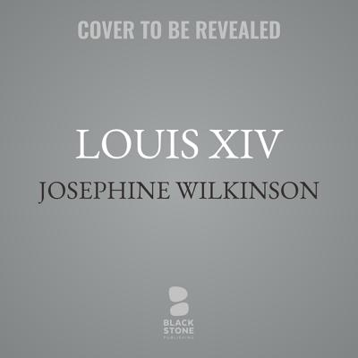 Louis XIV: The Power and the Glory By Josephine Wilkinson, Kate Reading (Read by) Cover Image
