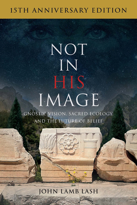 Not in His Image (15th Anniversary Edition): Gnostic Vision, Sacred Ecology, and the Future of Belief Cover Image