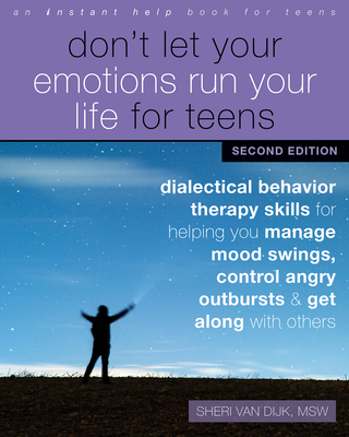 Don't Let Your Emotions Run Your Life for Teens: Dialectical Behavior Therapy Skills for Helping You Manage Mood Swings, Control Angry Outbursts, and By Sheri Van Dijk Cover Image