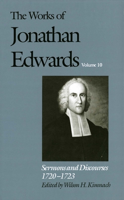 The Works of Jonathan Edwards, Vol. 10: Volume 10: Sermons and Discourses, 1720-1723 (The Works of Jonathan Edwards Series) Cover Image