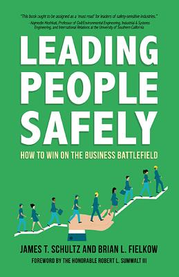 Leading People Safely: How to Win on the Business Battlefield By James T. Schultz, Brian L. Fielkow, Honorable Robert L. Sumwalt (Foreword by) Cover Image