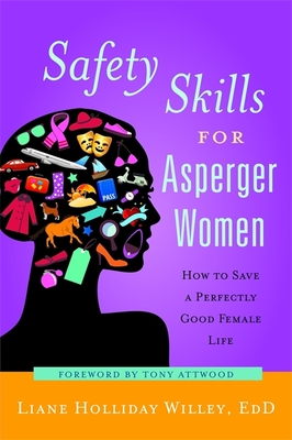 Safety Skills for Asperger Women: How to Save a Perfectly Good Female Life By Liane Holliday Willey, Anthony Attwood (Foreword by) Cover Image