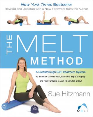 The MELT Method: A Breakthrough Self-Treatment System to Eliminate Chronic Pain, Erase the Signs of Aging, and Feel Fantastic in Just 10 Minutes a Day! Cover Image