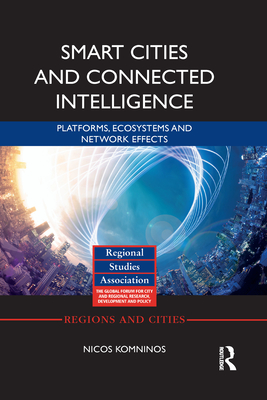 Smart Cities and Connected Intelligence: Platforms, Ecosystems and Network Effects (Regions and Cities) By Nicos Komninos Cover Image