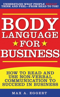 Body Language for Business: Tips, Tricks, and Skills for Creating Great First Impressions, Controlling Anxiety, Exuding Confidence, and Ensuring Successful Interviews, Meetings, and Relationships Cover Image
