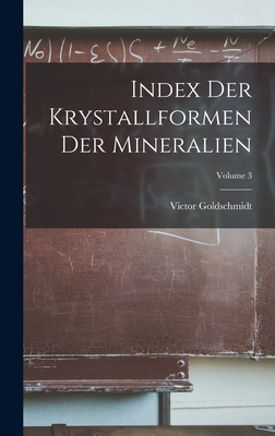 Index Der Krystallformen Der Mineralien; Volume 3 By Victor Goldschmidt Cover Image