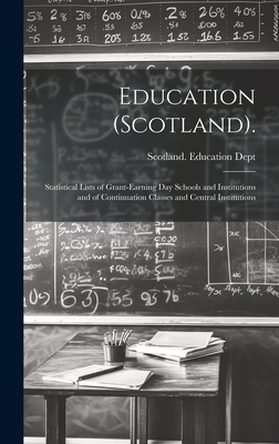 Education (Scotland).: Statistical Lists of Grant-Earning Day Schools and Institutions and of Continuation Classes and Central Institutions Cover Image
