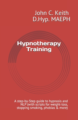 Hypnotherapy Training: A step-by-Step guide to hypnosis and NLP (with scripts for weight-loss, stopping smoking, phobias & more) Cover Image