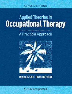 Applied Theories in Occupational Therapy: A Practical Approach By Marilyn B. Cole, MS, OTR/L, FAOTA, Roseanna Tufano, LMFT, OTR/L Cover Image