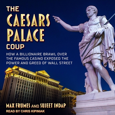 The Caesars Palace Coup: How a Billionaire Brawl Over the Famous Casino Exposed the Power and Greed of Wall Street By Sujeet Indap, Max Frumes, Chris Kipiniak (Read by) Cover Image