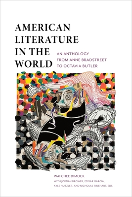 American Literature in the World: An Anthology from Anne Bradstreet to Octavia Butler By Wai-Chee Dimock (Editor) Cover Image