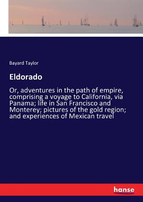 Eldorado: Or, adventures in the path of empire, comprising a voyage to California, via Panama; life in San Francisco and Montere Cover Image