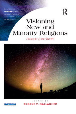 Visioning New and Minority Religions: Projecting the future (Routledge Inform Minority Religions and Spiritual Movements)