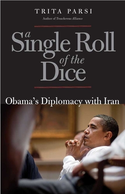 A Single Roll of the Dice: Obama's Diplomacy with Iran By Trita Parsi Cover Image