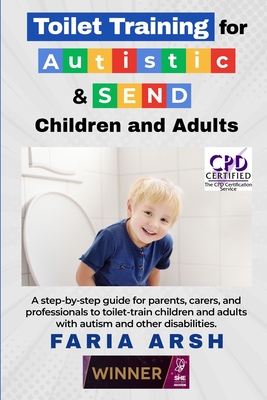 Toilet Training for Autistic & SEND Children and Adults: A step-by-step guide for parents, carers, and professionals to toilet-train children and adul Cover Image