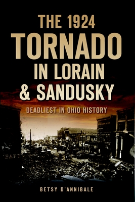 The 1924 Tornado in Lorain & Sandusky: Deadliest in Ohio History (Disaster) Cover Image