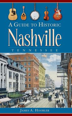 A Guide to Historic Nashville, Tennessee By James A. Hoobler Cover Image