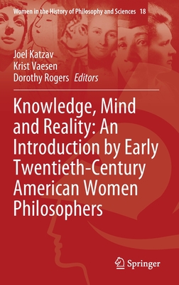Knowledge, Mind and Reality: An Introduction by Early Twentieth-Century American Women Philosophers (Women in the History of Philosophy and Sciences #18)