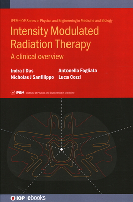 Intensity Modulated Radiation Therapy: A clinical overview By Indra J. Das, Nicholas J. Sanfilippo, Antonella Fogliata Cover Image