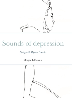 Sounds of depression: Living with Bipolar Disorder By Morgan Franklin Cover Image