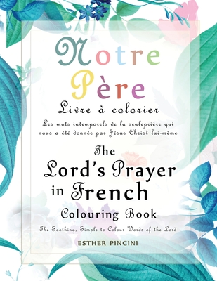 The Lord's Prayer in French Colouring Book - Notre Père: Livre à colorier: Les mots intemporels de la seule prière qui nous a été donnée par Jésus Chr