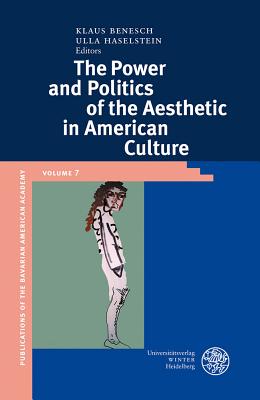 The Power and Politics of the Aesthetic in American Culture (Publikationen Der Bayerischen Amerika-Akademie / Publication #7)