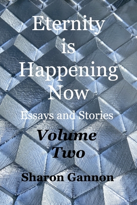 Eternity Is Happening Now Volume Two: Essays and Stories Cover Image