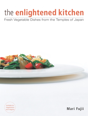The Enlightened Kitchen: Fresh Vegetable Dishes from the Temples of Japan By Mari Fujii Cover Image