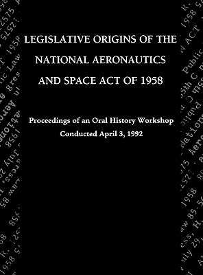 Legislative Origins of the National Aeronautics and Space Act of 1958: Proceedings of an Oral History Workshop. Monograph in Aerospace History, No. 8 Cover Image