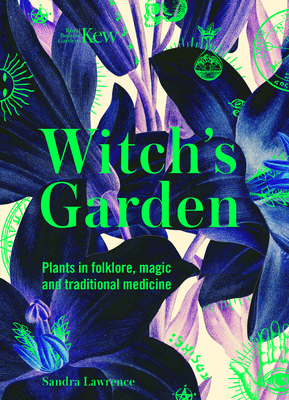 Kew: The Witch's Garden: Plants in Folklore, Magic and Traditional Medicine By Sandra Lawrence Cover Image