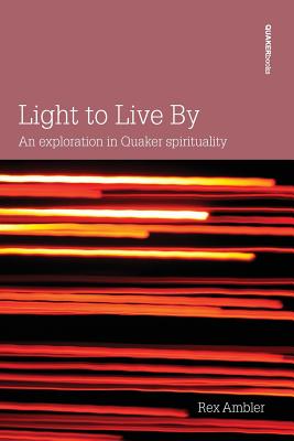 Light to Live By: An exploration in Quaker Spirituality By Rex Ambler Cover Image