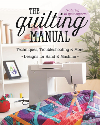 The Quilting Manual: Techniques, Troubleshooting & More - Designs for Hand & Machine By C&t Publishing Cover Image