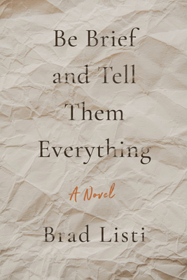 Be Brief and Tell Them Everything By Brad Listi Cover Image