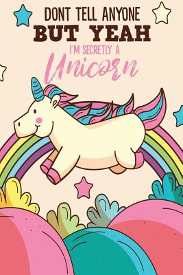 Don't Tell Anyone But Yeah I'm Secretly A Unicorn By Michelle's Notebook Cover Image