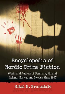 Encyclopedia of Nordic Crime Fiction: Works and Authors of Denmark, Finland, Iceland, Norway and Sweden Since 1967 By Mitzi M. Brunsdale Cover Image