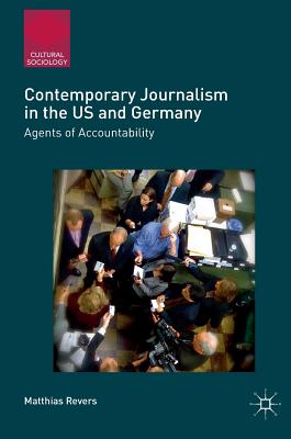 Contemporary Journalism in the Us and Germany: Agents of Accountability (Cultural Sociology)