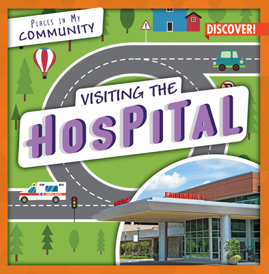 Visiting the Hospital (Places in My Community) By Seth Lynch Cover Image
