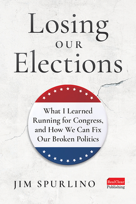 Losing Our Elections: What I Learned Running for Congress, and How We Can Fix Our Broken Politics By Jim Spurlino Cover Image