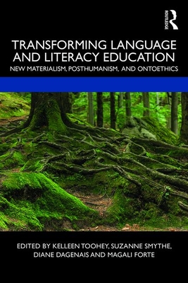 Transforming Language and Literacy Education: New Materialism, Posthumanism, and Ontoethics By Kelleen Toohey (Editor), Suzanne Smythe (Editor), Diane Dagenais (Editor) Cover Image