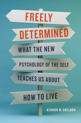 Freely Determined: What the New Psychology of the Self Teaches Us About How to Live By Kennon M. Sheldon Cover Image
