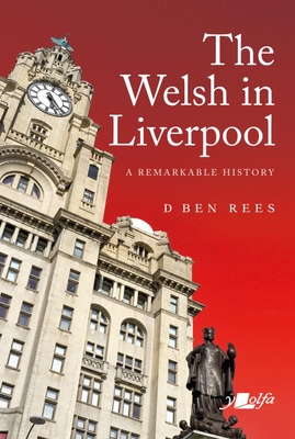 The Welsh in Liverpool: A Remarkable History By D. Ben Rees Cover Image