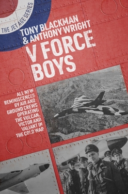 V Force Boys: All New Reminiscences by Air and Ground Crews Operating the Vulcan, Victor and Valiant in the Cold War Cover Image
